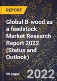 Global B-wood as a feedstock Market Research Report 2022 (Status and Outlook)- Product Image