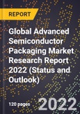 Global Advanced Semiconductor Packaging Market Research Report 2022 (Status and Outlook)- Product Image