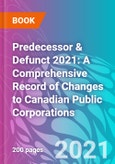Predecessor & Defunct 2021: A Comprehensive Record of Changes to Canadian Public Corporations- Product Image