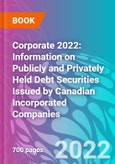 Corporate 2022: Information on Publicly and Privately Held Debt Securities Issued by Canadian Incorporated Companies- Product Image