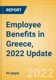 Employee Benefits in Greece, 2022 Update - Key Regulations, Statutory Public and Private Benefits, and Industry Analysis- Product Image