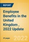 Employee Benefits in the United Kingdom (UK), 2022 Update - Key Regulations, Statutory Public and Private Benefits, and Industry Analysis - Product Image