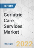 Geriatric Care Services Market - Global Industry Analysis, Size, Share, Growth, Trends, and Forecast, 2021-2028- Product Image