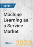 Machine Learning as a Service Market - Global Industry Analysis, Size, Share, Growth, Trends, and Forecast, 2021-2031- Product Image