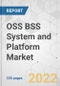 OSS BSS System and Platform Market - Global Industry Analysis, Size, Share, Growth, Trends, and Forecast, 2021-2031 - Product Image