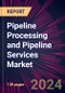 Pipeline Processing and Pipeline Services Market 2024-2028 - Product Image