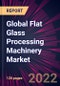 Global Flat Glass Processing Machinery Market 2022-2026 - Product Thumbnail Image