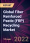 Global Fiber Reinforced Pastic (FRP) Recycling Market 2022-2026 - Product Thumbnail Image