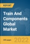 Train And Components Global Market Report 2022 - Product Thumbnail Image
