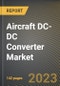 Aircraft DC-DC Converter Market Research Report by Aircraft Type, Type, Form Factor, Input Voltage, Output Voltage, Output Power, Output Number, Application, State - United States Forecast to 2027 - Cumulative Impact of COVID-19 - Product Thumbnail Image