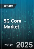5G Core Market by Component, Network Functions, Deployment Model, End-User - Global Forecast 2025-2030- Product Image