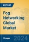 Fog Networking Global Market Insights 2024, Analysis and Forecast to 2029, by Manufacturers, Regions, Technology, Application, Product Type - Product Image