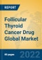 Follicular Thyroid Cancer Drug Global Market Insights 2022, Analysis and Forecast to 2027, by Manufacturers, Regions, Technology, Application, Product Type - Product Thumbnail Image
