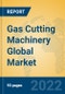 Gas Cutting Machinery Global Market Insights 2022, Analysis and Forecast to 2027, by Manufacturers, Regions, Technology, Application, Product Type - Product Thumbnail Image