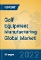 Golf Equipment Manufacturing Global Market Insights 2022, Analysis and Forecast to 2027, by Manufacturers, Regions, Technology, Application, Product Type - Product Image