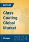 Glass Coating Global Market Insights 2023, Analysis and Forecast to 2028, by Manufacturers, Regions, Technology, Application, Product Type - Product Image