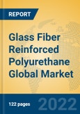 Glass Fiber Reinforced Polyurethane Global Market Insights 2022, Analysis and Forecast to 2027, by Manufacturers, Regions, Technology, Application, Product Type- Product Image