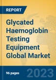 Glycated Haemoglobin Testing Equipment Global Market Insights 2023, Analysis and Forecast to 2028, by Manufacturers, Regions, Technology, Application, Product Type- Product Image
