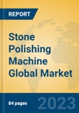 Stone Polishing Machine Global Market Insights 2023, Analysis and Forecast to 2028, by Manufacturers, Regions, Technology, Application, Product Type- Product Image