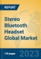 Stereo Bluetooth Headset Global Market Insights 2023, Analysis and Forecast to 2028, by Manufacturers, Regions, Technology, Application, Product Type - Product Image