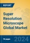 Super Resolution Microscope Global Market Insights 2024, Analysis and Forecast to 2029, by Manufacturers, Regions, Technology, Application, Product Type - Product Image