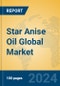 Star Anise Oil Global Market Insights 2024, Analysis and Forecast to 2029, by Manufacturers, Regions, Technology, Application, Product Type - Product Image