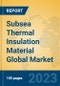 Subsea Thermal Insulation Material Global Market Insights 2023, Analysis and Forecast to 2028, by Manufacturers, Regions, Technology, Application, Product Type - Product Image