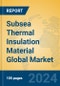 Subsea Thermal Insulation Material Global Market Insights 2023, Analysis and Forecast to 2028, by Manufacturers, Regions, Technology, Application, Product Type - Product Image