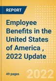 Employee Benefits in the United States of America (USA), 2022 Update - Key Regulations, Statutory Public and Private Benefits, and Industry Analysis- Product Image