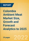 Colombia Ambient Meat (Meat) Market Size, Growth and Forecast Analytics to 2025- Product Image