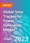 Global Solar Tracker for Power Generation Market 2022-2032 - Product Image