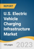 U.S. Electric Vehicle (EV) Charging Infrastructure Market Size, Share & Trends Analysis Report By Charger Type, By Connector Type, By Level of Charging, By Connectivity, By Application, And Segment Forecasts, 2023 - 2030- Product Image