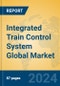 Integrated Train Control System Global Market Insights 2024, Analysis and Forecast to 2029, by Manufacturers, Regions, Technology, Application, and Product Type - Product Image