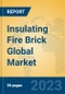 Insulating Fire Brick Global Market Insights 2023, Analysis and Forecast to 2028, by Manufacturers, Regions, Technology, Product Type - Product Image