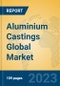 Aluminium Castings Global Market Insights 2023, Analysis and Forecast to 2028, by Manufacturers, Regions, Technology, Application, Product Type - Product Image