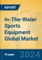 In-The-Water Sports Equipment Global Market Insights 2024, Analysis and Forecast to 2029, by Manufacturers, Regions, Technology, Application, Product Type - Product Image
