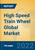 High Speed Train Wheel Global Market Insights 2022, Analysis and Forecast to 2027, by Manufacturers, Regions, Technology, Application, Product Type- Product Image