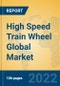 High Speed Train Wheel Global Market Insights 2022, Analysis and Forecast to 2027, by Manufacturers, Regions, Technology, Application, Product Type - Product Thumbnail Image