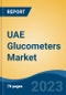 UAE Glucometers Market, By Product Type (Self Glucose Monitoring Glucometers v/s Continuous Glucose Monitoring Glucometers), By Technique (Invasive v/s Non-Invasive), By Type, By Distribution Channel, By End User, By Region, Competition Forecast & Opportunities, 2017-2027 - Product Image