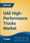 UAE High-Performance Trucks Market, By Vehicle Type (Medium & Heavy Duty Trucks and Pickup Trucks), By Power Output (250-400 HP, 401-550 HP and >550 HP), By Transmission Type, By Fuel Type, By Application, By Region, Competition Forecast & Opportunities, 2017-2027 - Product Image