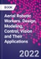 Aerial Robotic Workers. Design, Modeling, Control, Vision and Their Applications - Product Image