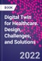 Digital Twin for Healthcare. Design, Challenges, and Solutions - Product Thumbnail Image