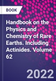 Handbook on the Physics and Chemistry of Rare Earths. Including Actinides. Volume 62- Product Image