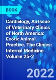 Cardiology, An Issue of Veterinary Clinics of North America: Exotic Animal Practice. The Clinics: Internal Medicine Volume 25-2- Product Image