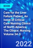 Care for the Liver Failure Patient, An Issue of Critical Care Nursing Clinics of North America. The Clinics: Nursing Volume 34-3- Product Image