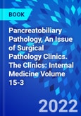 Pancreatobiliary Pathology, An Issue of Surgical Pathology Clinics. The Clinics: Internal Medicine Volume 15-3- Product Image