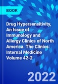 Drug Hypersensitivity, An Issue of Immunology and Allergy Clinics of North America. The Clinics: Internal Medicine Volume 42-2- Product Image