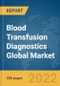 Blood Transfusion Diagnostics Global Market Report 2022 - Product Thumbnail Image