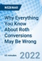 Why Everything You Know About Roth Conversions May Be Wrong - Webinar - Product Thumbnail Image