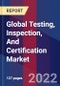 Global Testing, Inspection, And Certification Market, By Sourcing, By Application, By Industrial Vertical, & By Region - Forecast and Analysis 2022 - 2028 - Product Image